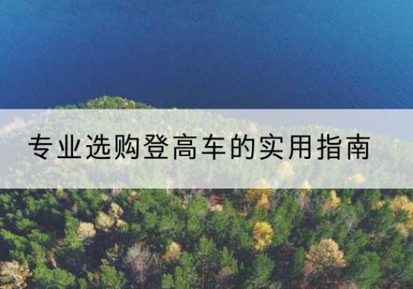 惠东电动登高车厂家推荐-专业选购登高车的实用指南